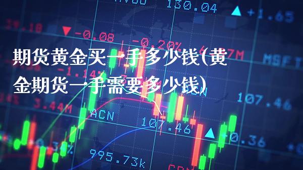期货黄金买一手多少钱(黄金期货一手需要多少钱)_原油期货_第1张_期货投资网 期货黄金买一手多少钱(黄金期货一手需要多少钱)_https://www.cqckcrrc.com_原油期货_第1张