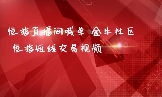 恒指直播间喊单 金牛社区 恒指短线交易视频_道指直播_第1张_期货投资网 恒指直播间喊单 金牛社区 恒指短线交易视频_https://www.cqckcrrc.com_道指直播_第1张