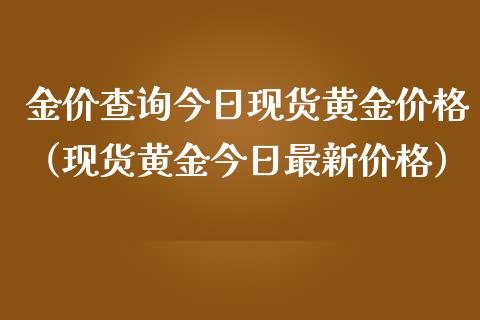 金价查询今日现货黄金价格（现货黄金今日最新价格）_https://www.cqckcrrc.com_纳指直播_第1张