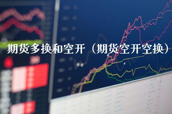 期货多换和空开（期货空开空换）_https://www.cqckcrrc.com_恒生指数_第1张