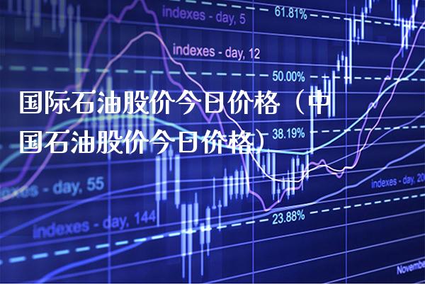 国际石油股价今日价格(中国石油股价今日价格)_原油期货_第1张_期货投资网 国际石油股价今日价格(中国石油股价今日价格)_https://www.cqckcrrc.com_原油期货_第1张