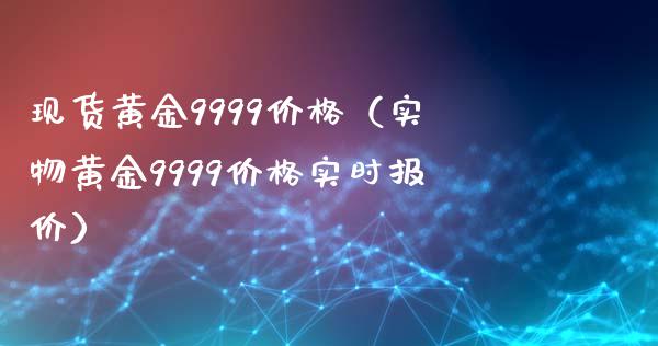 现货黄金9999价格(实物黄金9999价格实时报价)_黄金期货_第1张_期货投资网 现货黄金9999价格(实物黄金9999价格实时报价)_https://www.cqckcrrc.com_黄金期货_第1张