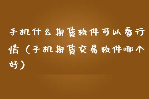 手机什么期货软件可以看行情(手机期货交易软件哪个好)_黄金期货_第1张_期货投资网 手机什么期货软件可以看行情(手机期货交易软件哪个好)_https://www.cqckcrrc.com_黄金期货_第1张