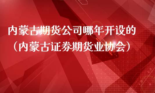 ***期货公司哪年开设的（***证券期货业协会）_https://www.cqckcrrc.com_理财百科_第1张