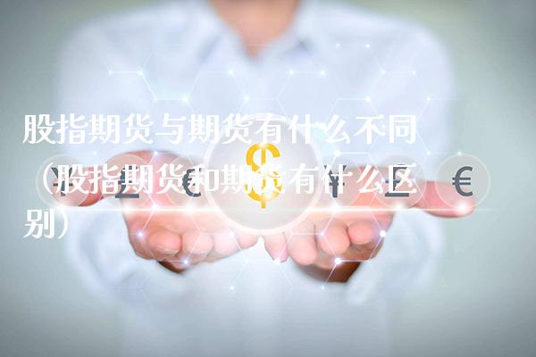 股指期货与期货有什么不同(股指期货和期货有什么区别)_纳指直播_第1张_期货投资网 股指期货与期货有什么不同(股指期货和期货有什么区别)_https://www.cqckcrrc.com_纳指直播_第1张