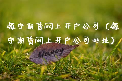 海宁期货网上开户公司(海宁期货网上开户公司地址)_黄金期货_第1张_期货投资网 海宁期货网上开户公司(海宁期货网上开户公司地址)_https://www.cqckcrrc.com_黄金期货_第1张