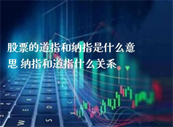 股票的道指和纳指是什么意思 纳指和道指什么关系_https://www.cqckcrrc.com_纳指直播_第1张