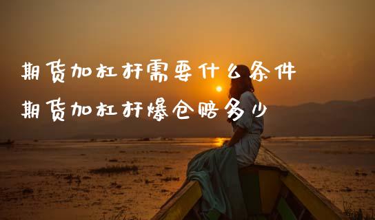 期货加杠杆需要什么条件 期货加杠杆爆仓赔多少_黄金期货_第1张_期货投资网 期货加杠杆需要什么条件 期货加杠杆爆仓赔多少_https://www.cqckcrrc.com_黄金期货_第1张