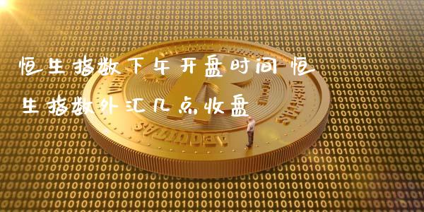 恒生指数下午**时间 恒生指数外汇几点收盘_恒生指数_第1张_期货投资网 恒生指数下午**时间 恒生指数外汇几点收盘_https://www.cqckcrrc.com_恒生指数_第1张