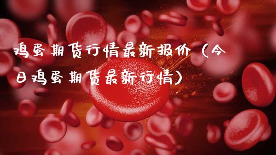 鸡蛋期货行情最新报价（今日鸡蛋期货最新行情）_https://www.cqckcrrc.com_期货理财_第1张