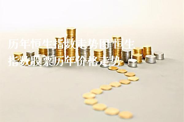 历年恒生指数走势图 恒生指数股票历年价格走势_https://www.cqckcrrc.com_恒生指数_第1张