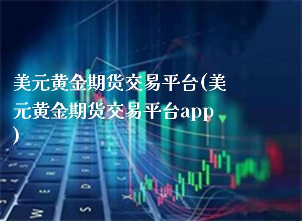 美元黄金期货交易平台(美元黄金期货交易平台app)_原油期货_第1张_期货投资网 美元黄金期货交易平台(美元黄金期货交易平台app)_https://www.cqckcrrc.com_原油期货_第1张