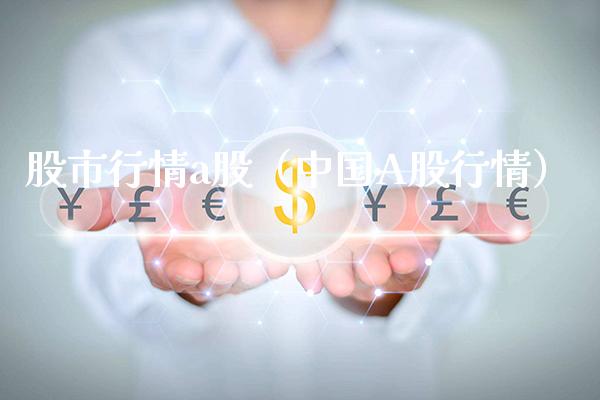 股市行情a股（中国A股行情）_https://www.cqckcrrc.com_道指直播_第1张