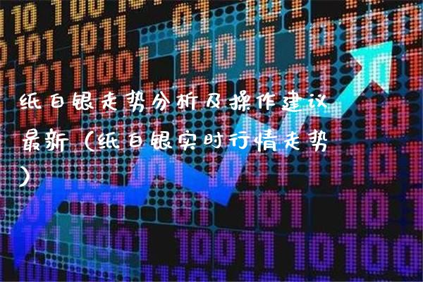 纸白银走势分析及操作建议最新（纸白银实时行情走势）_https://www.cqckcrrc.com_黄金期货_第1张