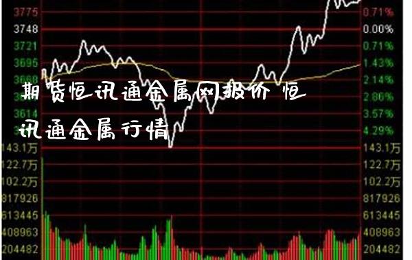 期货恒讯通金属网报价 恒讯通金属行情_纳指直播_第1张_期货投资网 期货恒讯通金属网报价 恒讯通金属行情_https://www.cqckcrrc.com_纳指直播_第1张
