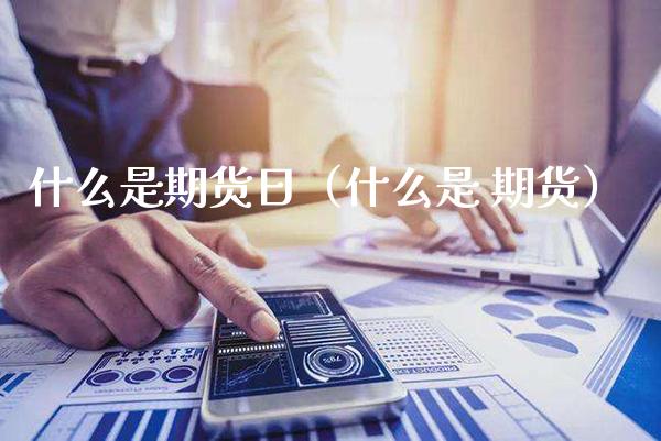 什么是期货日（什么是 期货）_https://www.cqckcrrc.com_纳指直播_第1张