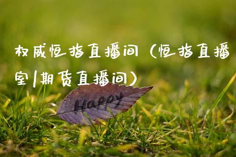权威恒指直播间(恒指直播室|期货直播间)_恒生指数_第1张_期货投资网 权威恒指直播间(恒指直播室|期货直播间)_https://www.cqckcrrc.com_恒生指数_第1张