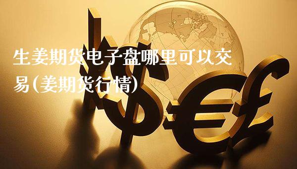 生姜期货电子盘哪里可以交易(姜期货行情)_原油期货_第1张_期货投资网 生姜期货电子盘哪里可以交易(姜期货行情)_https://www.cqckcrrc.com_原油期货_第1张