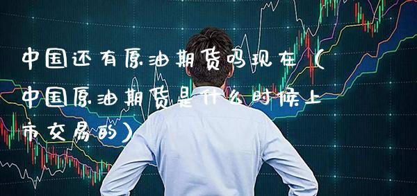 中国还有原油期货吗现在(中国原油期货是什么时候上市交易的)_期货交易所_第1张_期货投资网 中国还有原油期货吗现在(中国原油期货是什么时候上市交易的)_https://www.cqckcrrc.com_期货交易所_第1张
