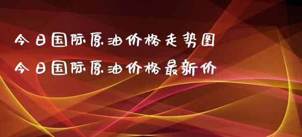 今日国际原油价格走势图 今日国际原油价格最新价_https://www.cqckcrrc.com_原油期货_第1张