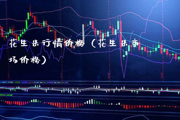 花生米行情价格（花生米市场价格）_https://www.cqckcrrc.com_黄金期货_第1张