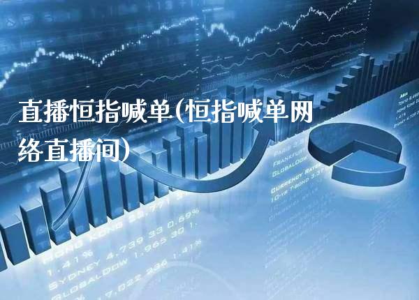 直播恒指喊单(恒指喊单网络直播间)_https://www.cqckcrrc.com_原油期货_第1张