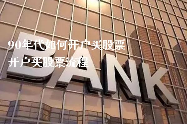 90年代如何开户买股票 开户买股票流程_原油期货_第1张_期货投资网 90年代如何开户买股票 开户买股票流程_https://www.cqckcrrc.com_原油期货_第1张