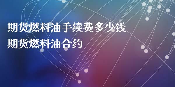 期货燃料油手续费多少钱 期货燃料油合约_黄金期货_第1张_期货投资网 期货燃料油手续费多少钱 期货燃料油合约_https://www.cqckcrrc.com_黄金期货_第1张
