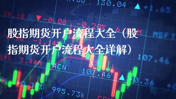 股指期货开户流程大全(股指期货开户流程大全详解)_黄金期货_第1张_期货投资网 股指期货开户流程大全(股指期货开户流程大全详解)_https://www.cqckcrrc.com_黄金期货_第1张
