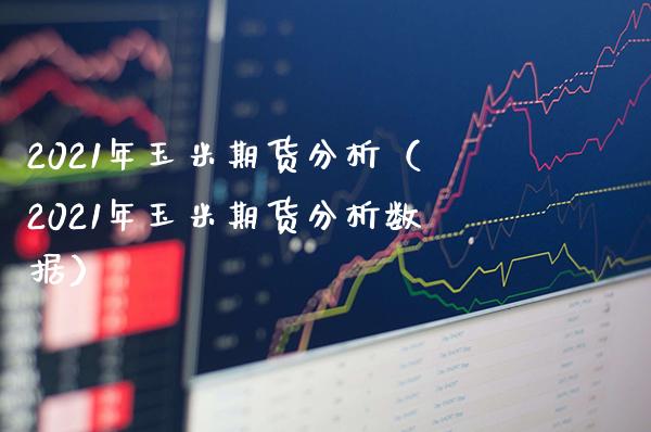 2021年玉米期货分析(2021年玉米期货分析数据)_期货理财_第1张_期货投资网 2021年玉米期货分析(2021年玉米期货分析数据)_https://www.cqckcrrc.com_期货理财_第1张