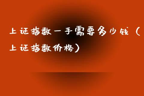 上证指数一手需要多少钱(上证指数价格)_道指直播_第1张_期货投资网 上证指数一手需要多少钱(上证指数价格)_https://www.cqckcrrc.com_道指直播_第1张