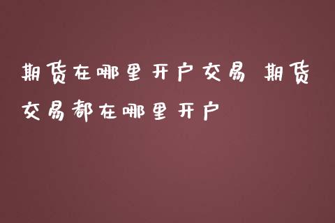 期货在哪里开户交易 期货交易都在哪里开户_恒生指数_第1张_期货投资网 期货在哪里开户交易 期货交易都在哪里开户_https://www.cqckcrrc.com_恒生指数_第1张