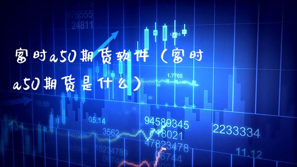 富时a50期货软件（富时a50期货是什么）_https://www.cqckcrrc.com_道指直播_第1张