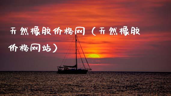天然橡胶价格网(天然橡胶价格网站)_原油期货_第1张_期货投资网 天然橡胶价格网(天然橡胶价格网站)_https://www.cqckcrrc.com_原油期货_第1张