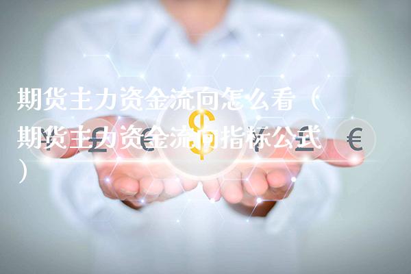期货主力资金流向怎么看(期货主力资金流向指标公式)_纳指直播_第1张_期货投资网 期货主力资金流向怎么看(期货主力资金流向指标公式)_https://www.cqckcrrc.com_纳指直播_第1张