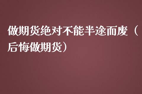 做期货绝对不能半途而废(后悔做期货)_纳指直播_第1张_期货投资网 做期货绝对不能半途而废(后悔做期货)_https://www.cqckcrrc.com_纳指直播_第1张