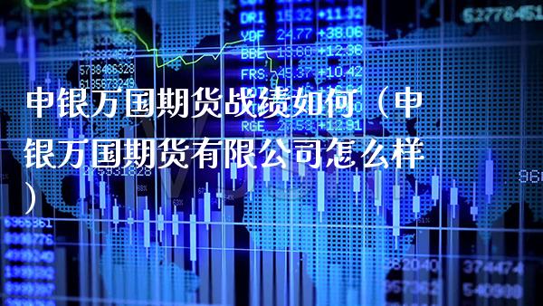 申银万国期货战绩如何(申银万国期货有限公司怎么样)_期货知识_第1张_期货投资网 申银万国期货战绩如何(申银万国期货有限公司怎么样)_https://www.cqckcrrc.com_期货知识_第1张