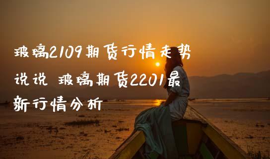 玻璃2109期货行情走势说说 玻璃期货2201最新行情分析_恒生指数_第1张_期货投资网 玻璃2109期货行情走势说说 玻璃期货2201最新行情分析_https://www.cqckcrrc.com_恒生指数_第1张