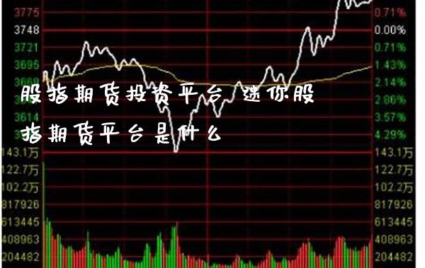 股指期货投资平台 迷你股指期货平台是什么_恒生指数_第1张_期货投资网 股指期货投资平台 迷你股指期货平台是什么_https://www.cqckcrrc.com_恒生指数_第1张