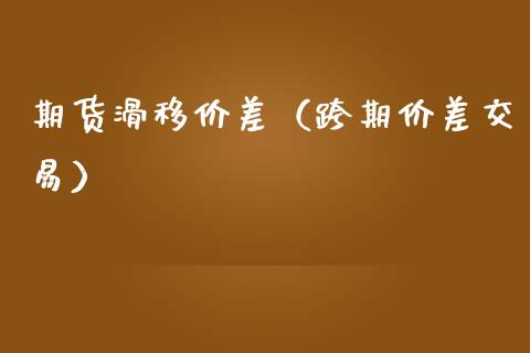 期货滑移价差（跨期价差交易）_https://www.cqckcrrc.com_道指直播_第1张