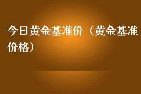 今日黄金基准价(黄金基准价格)_黄金期货_第1张_期货投资网 今日黄金基准价(黄金基准价格)_https://www.cqckcrrc.com_黄金期货_第1张