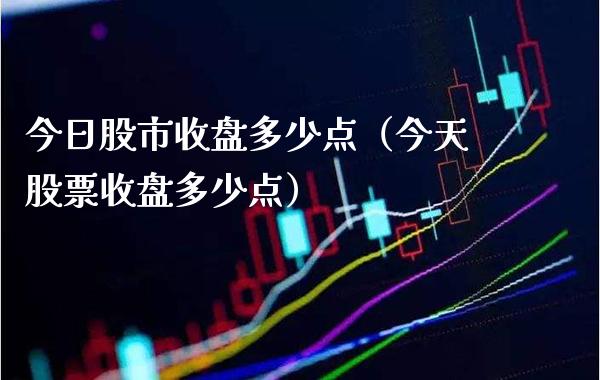 今日股市收盘多少点(今天股票收盘多少点)_原油期货_第1张_期货投资网 今日股市收盘多少点(今天股票收盘多少点)_https://www.cqckcrrc.com_原油期货_第1张