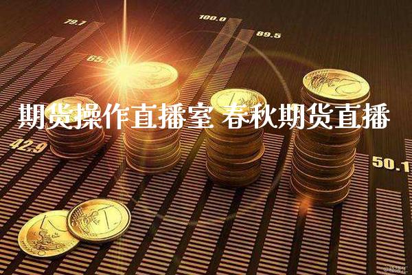 期货操作直播室 春秋期货直播_黄金期货_第1张_期货投资网 期货操作直播室 春秋期货直播_https://www.cqckcrrc.com_黄金期货_第1张