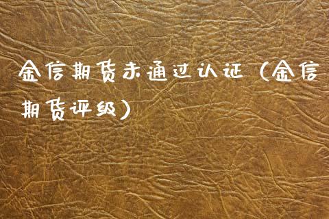 金信期货未通过认证(金信期货评级)_理财百科_第1张_期货投资网 金信期货未通过认证(金信期货评级)_https://www.cqckcrrc.com_理财百科_第1张