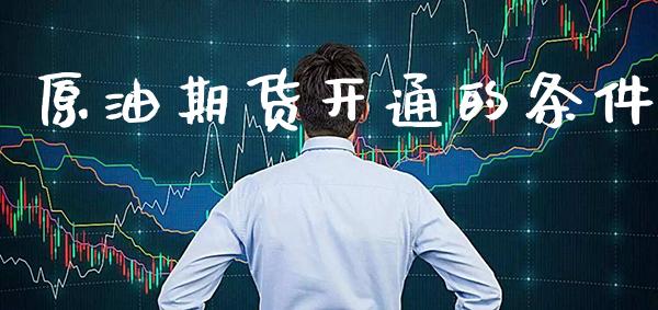 原油期货开通的条件_原油期货_第1张_期货投资网 原油期货开通的条件_https://www.cqckcrrc.com_原油期货_第1张