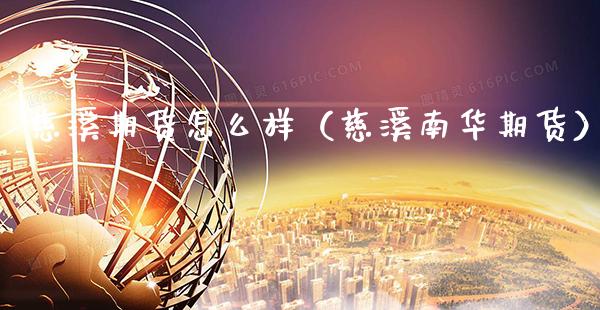 慈溪期货怎么样(慈溪南华期货)_期货品种_第1张_期货投资网 慈溪期货怎么样(慈溪南华期货)_https://www.cqckcrrc.com_期货品种_第1张