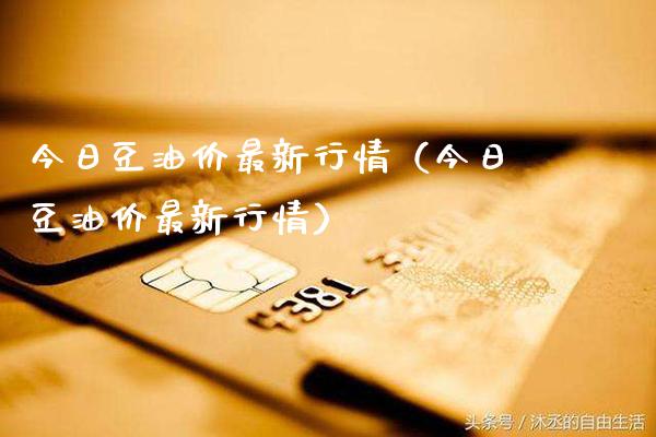 今日豆油价最新行情（今日豆油价最新行情）_https://www.cqckcrrc.com_原油期货_第1张