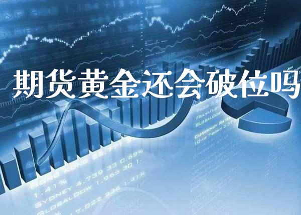 期货黄金还会破位吗_原油期货_第1张_期货投资网 期货黄金还会破位吗_https://www.cqckcrrc.com_原油期货_第1张