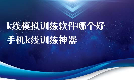 k线模拟训练软件哪个好 手机k线训练神器_https://www.cqckcrrc.com_恒生指数_第1张