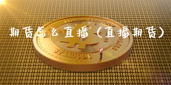 期货怎么直播(直播期货)_国际期货_第1张_期货投资网 期货怎么直播(直播期货)_https://www.cqckcrrc.com_国际期货_第1张